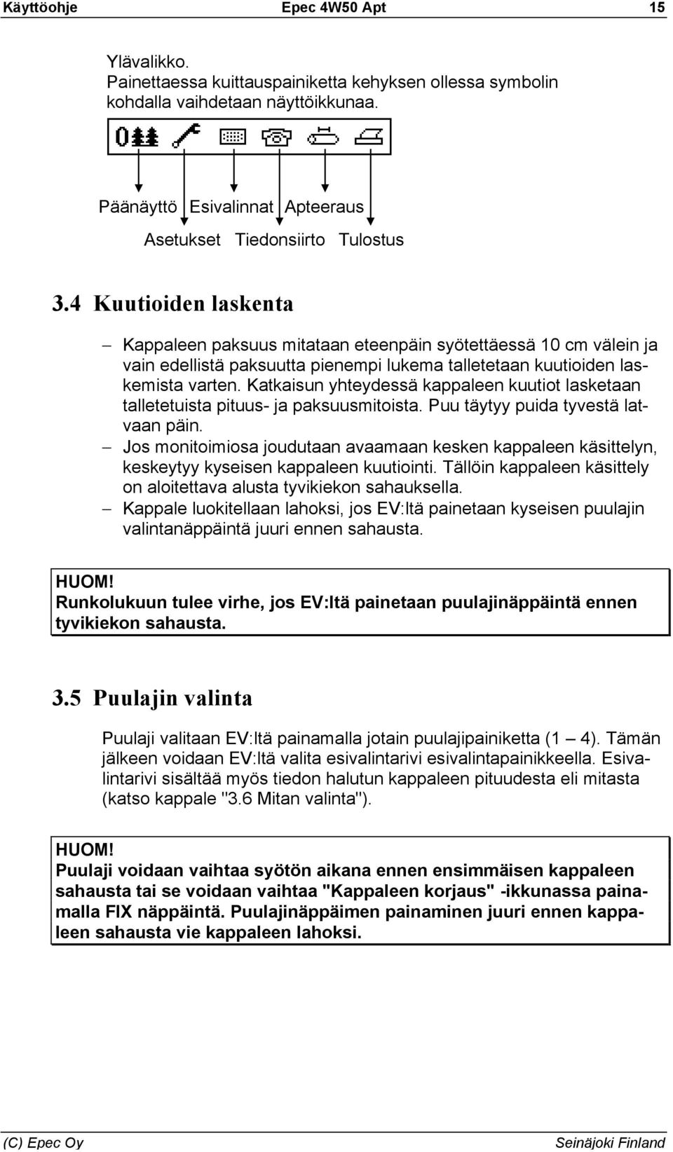 Katkaisun yhteydessä kappaleen kuutiot lasketaan talletetuista pituus- ja paksuusmitoista. Puu täytyy puida tyvestä latvaan päin.