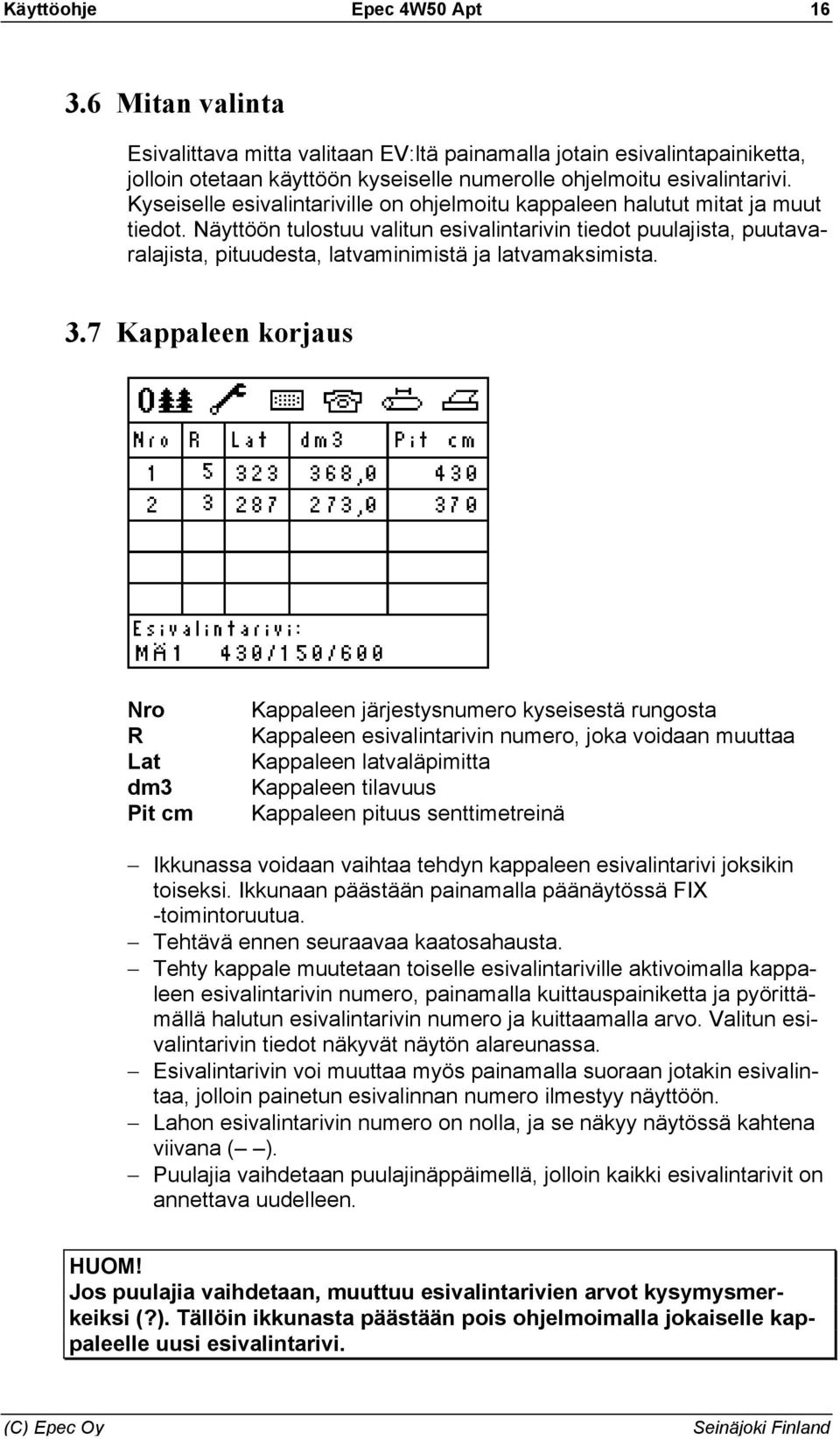 Näyttöön tulostuu valitun esivalintarivin tiedot puulajista, puutavaralajista, pituudesta, latvaminimistä ja latvamaksimista. 3.