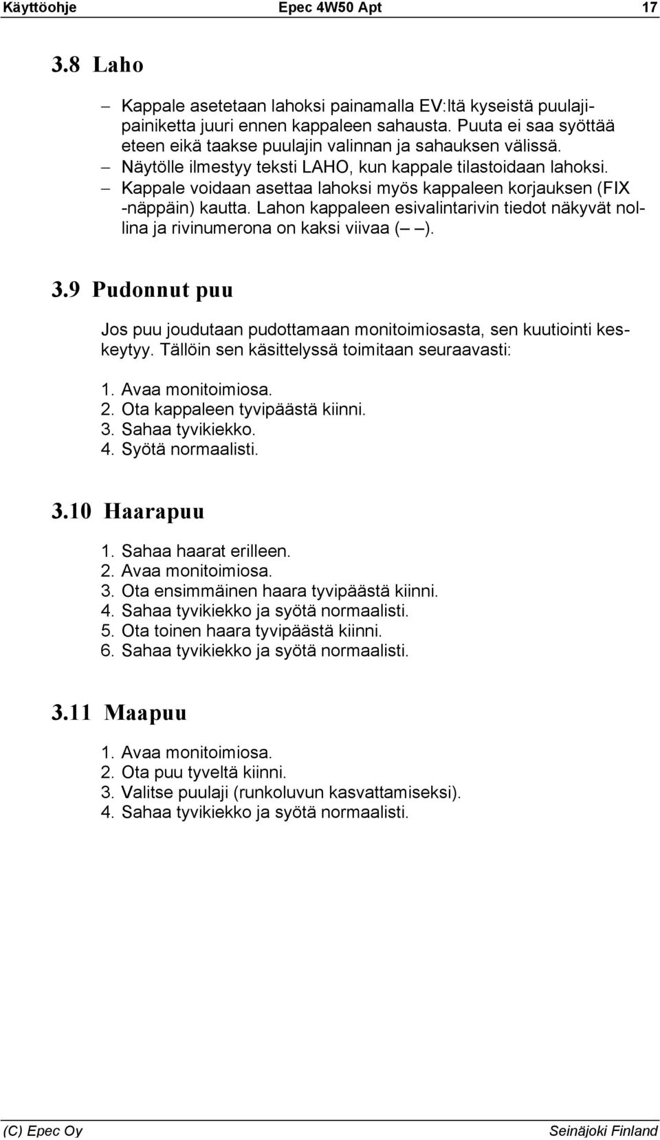 Kappale voidaan asettaa lahoksi myös kappaleen korjauksen (FIX -näppäin) kautta. Lahon kappaleen esivalintarivin tiedot näkyvät nollina ja rivinumerona on kaksi viivaa ( ). 3.