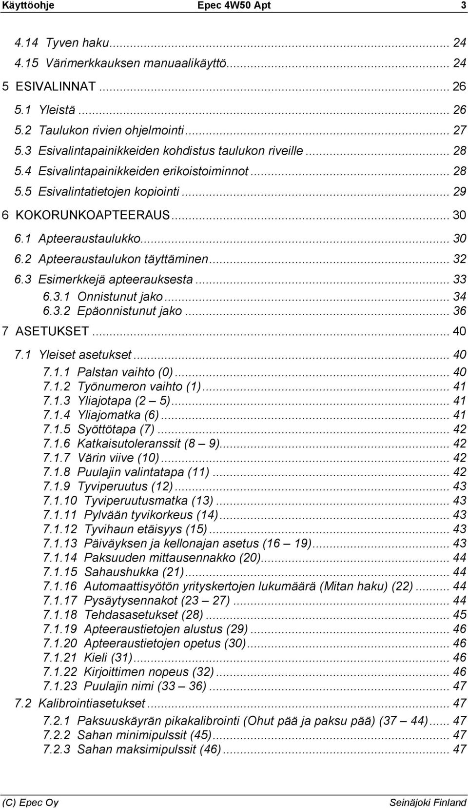 .. 30 6.2 Apteeraustaulukon täyttäminen... 32 6.3 Esimerkkejä apteerauksesta... 33 6.3.1 Onnistunut jako... 34 6.3.2 Epäonnistunut jako... 36 7 ASETUKSET... 40 7.1 Yleiset asetukset... 40 7.1.1 Palstan vaihto (0).