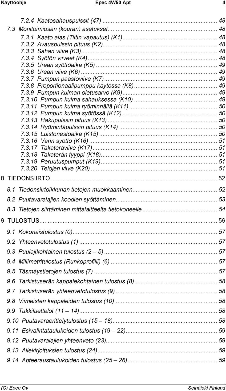 .. 49 7.3.10 Pumpun kulma sahauksessa (K10)... 49 7.3.11 Pumpun kulma ryöminnällä (K11)... 50 7.3.12 Pumpun kulma syötössä (K12)... 50 7.3.13 Hakupulssin pituus (K13)... 50 7.3.14 Ryömintäpulssin pituus (K14).