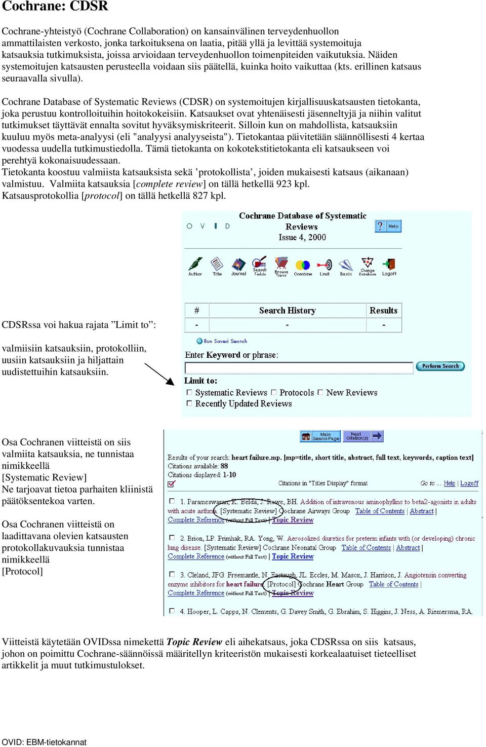 erillinen katsaus seuraavalla sivulla). Cochrane Database of Systematic Reviews (CDSR) on systemoitujen kirjallisuuskatsausten tietokanta, joka perustuu kontrolloituihin hoitokokeisiin.