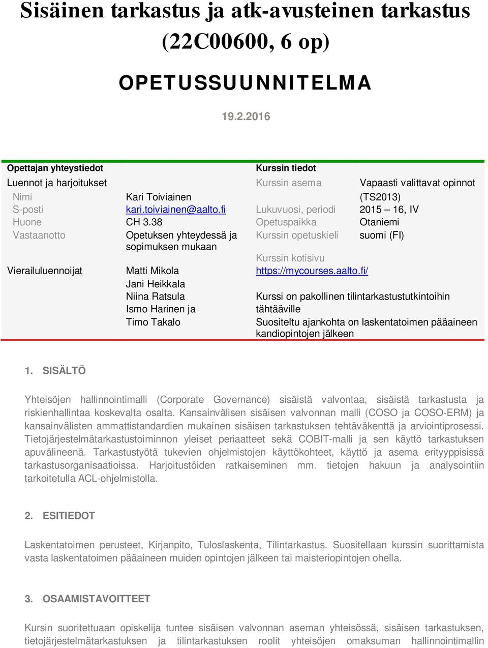 toiviainen@aalto.fi Lukuvuosi, periodi 2015 16, IV Huone CH 3.