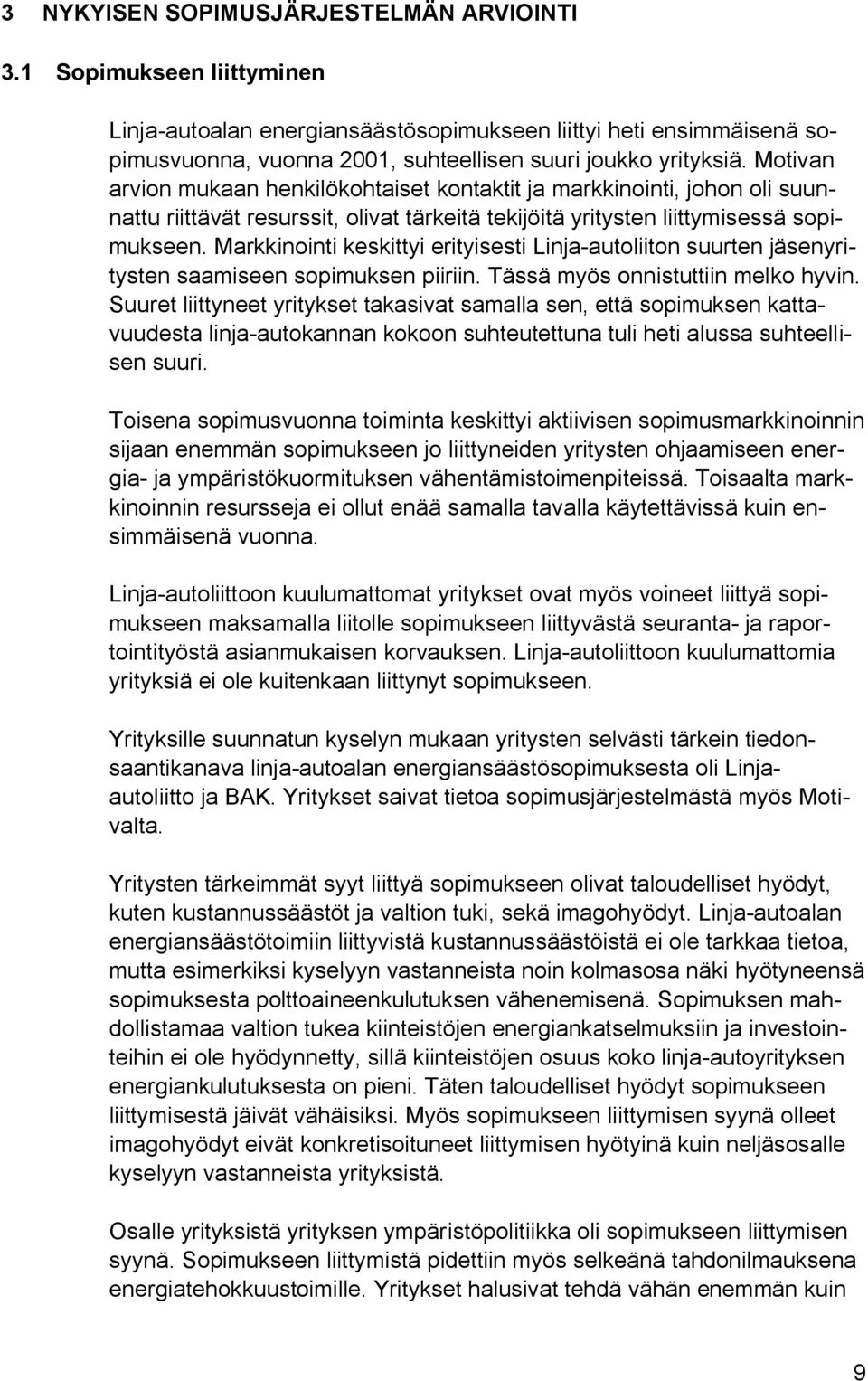 Markkinointi keskittyi erityisesti Linja-autoliiton suurten jäsenyritysten saamiseen sopimuksen piiriin. Tässä myös onnistuttiin melko hyvin.