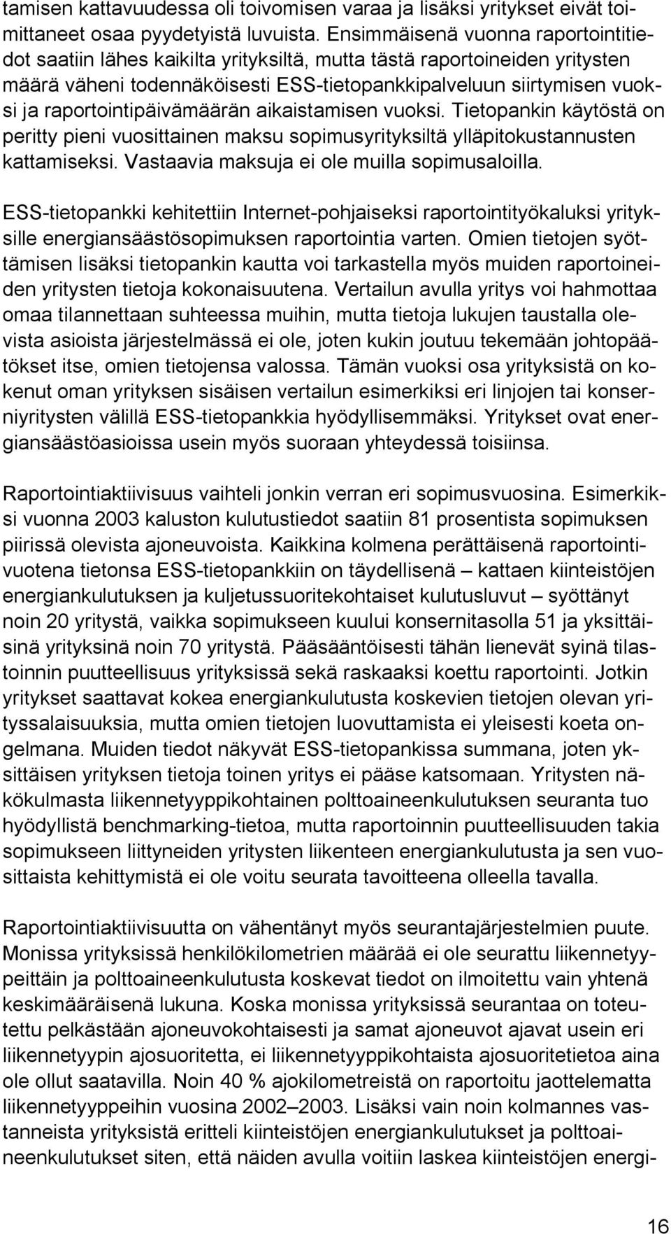 raportointipäivämäärän aikaistamisen vuoksi. Tietopankin käytöstä on peritty pieni vuosittainen maksu sopimusyrityksiltä ylläpitokustannusten kattamiseksi.