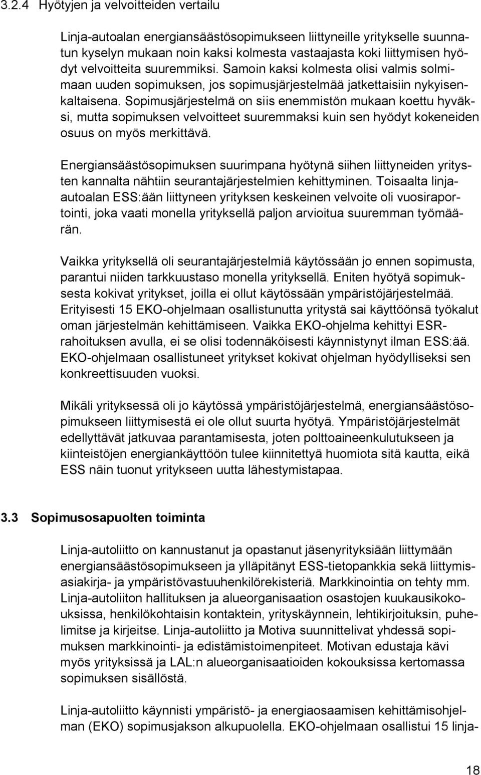 Sopimusjärjestelmä on siis enemmistön mukaan koettu hyväksi, mutta sopimuksen velvoitteet suuremmaksi kuin sen hyödyt kokeneiden osuus on myös merkittävä.