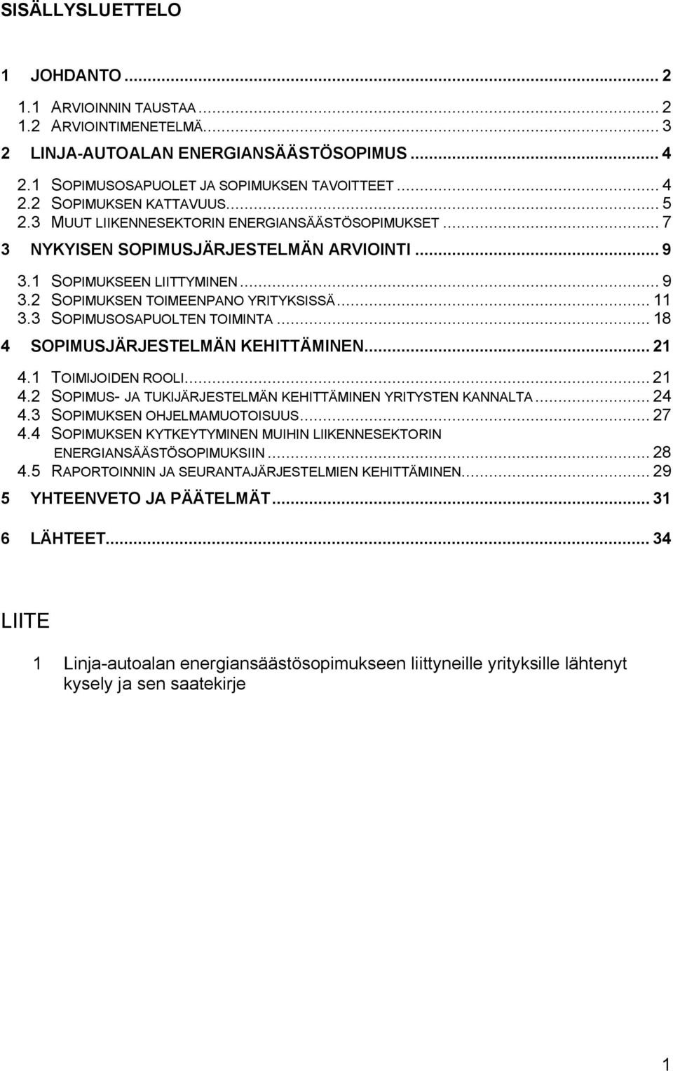 3 SOPIMUSOSAPUOLTEN TOIMINTA... 18 4 SOPIMUSJÄRJESTELMÄN KEHITTÄMINEN... 21 4.1 TOIMIJOIDEN ROOLI... 21 4.2 SOPIMUS- JA TUKIJÄRJESTELMÄN KEHITTÄMINEN YRITYSTEN KANNALTA... 24 4.