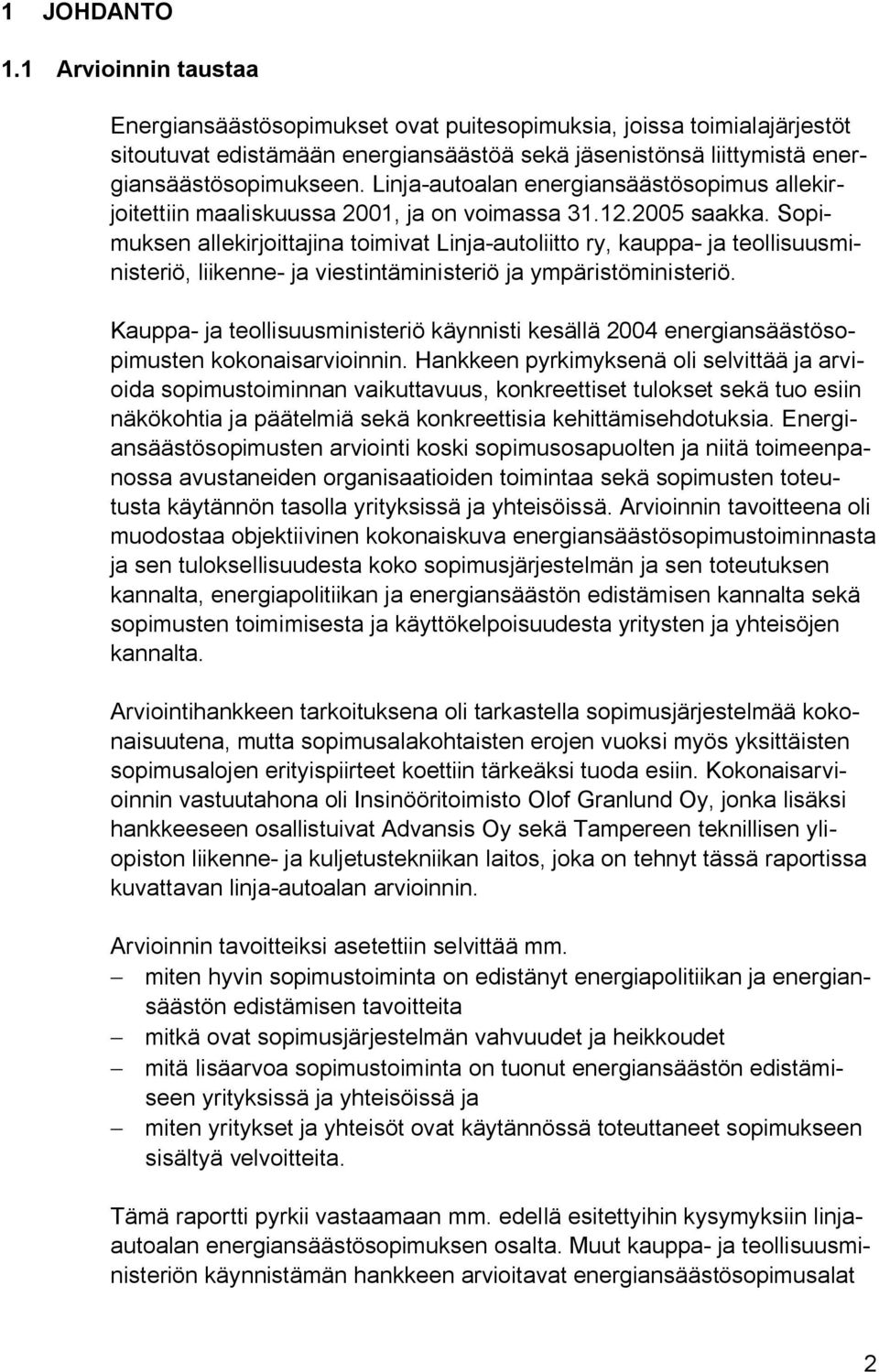 Sopimuksen allekirjoittajina toimivat Linja-autoliitto ry, kauppa- ja teollisuusministeriö, liikenne- ja viestintäministeriö ja ympäristöministeriö.