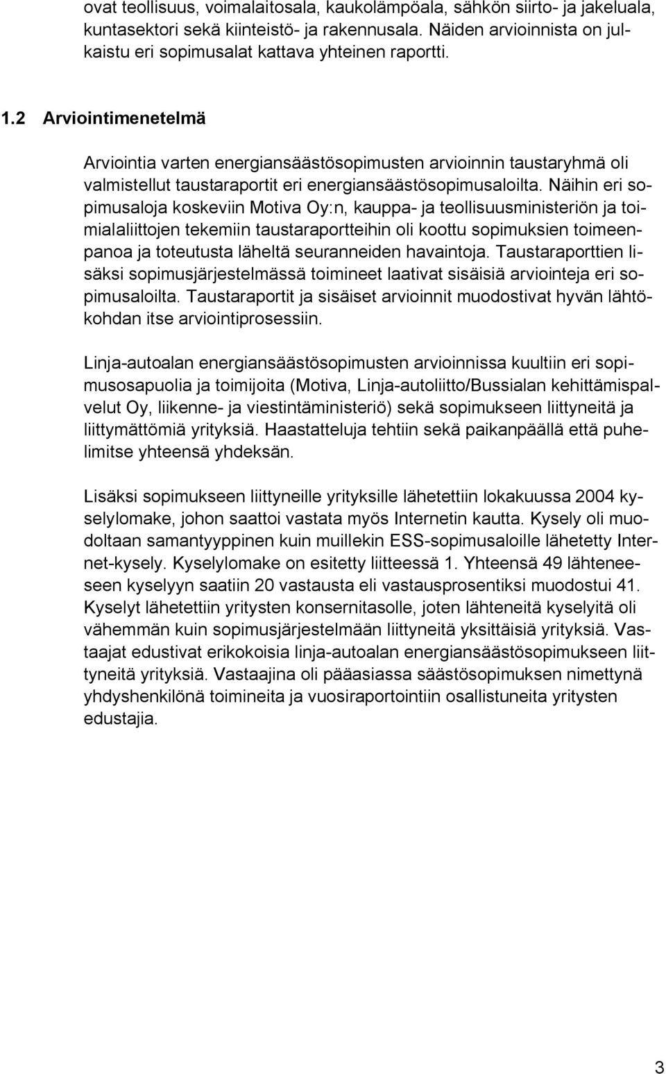 Näihin eri sopimusaloja koskeviin Motiva Oy:n, kauppa- ja teollisuusministeriön ja toimialaliittojen tekemiin taustaraportteihin oli koottu sopimuksien toimeenpanoa ja toteutusta läheltä seuranneiden