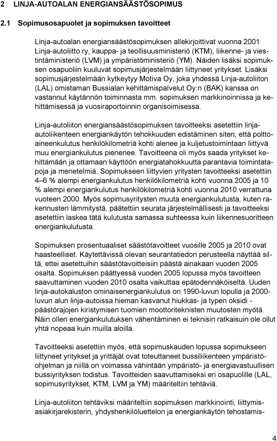 viestintäministeriö (LVM) ja ympäristöministeriö (YM). Näiden lisäksi sopimuksen osapuoliin kuuluvat sopimusjärjestelmään liittyneet yritykset.