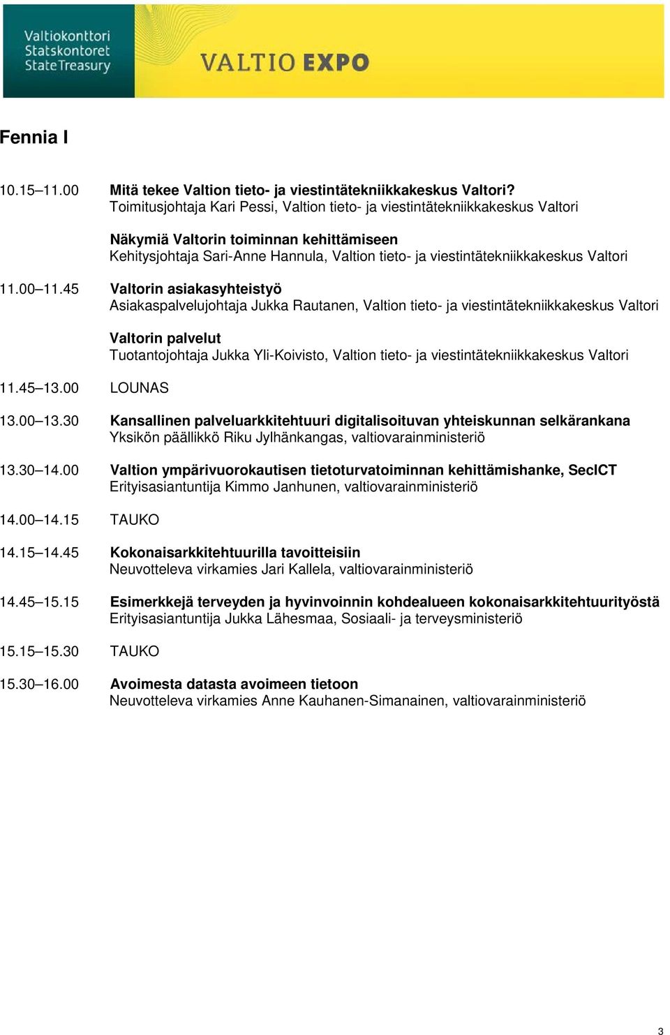 Valtori 11.00 11.45 Valtorin asiakasyhteistyö Asiakaspalvelujohtaja Jukka Rautanen, Valtion tieto- ja viestintätekniikkakeskus Valtori 11.45 13.