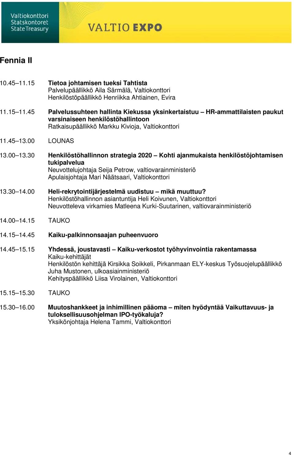 30 Henkilöstöhallinnon strategia 2020 Kohti ajanmukaista henkilöstöjohtamisen tukipalvelua Neuvottelujohtaja Seija Petrow, valtiovarainministeriö Apulaisjohtaja Mari Näätsaari, Valtiokonttori 13.