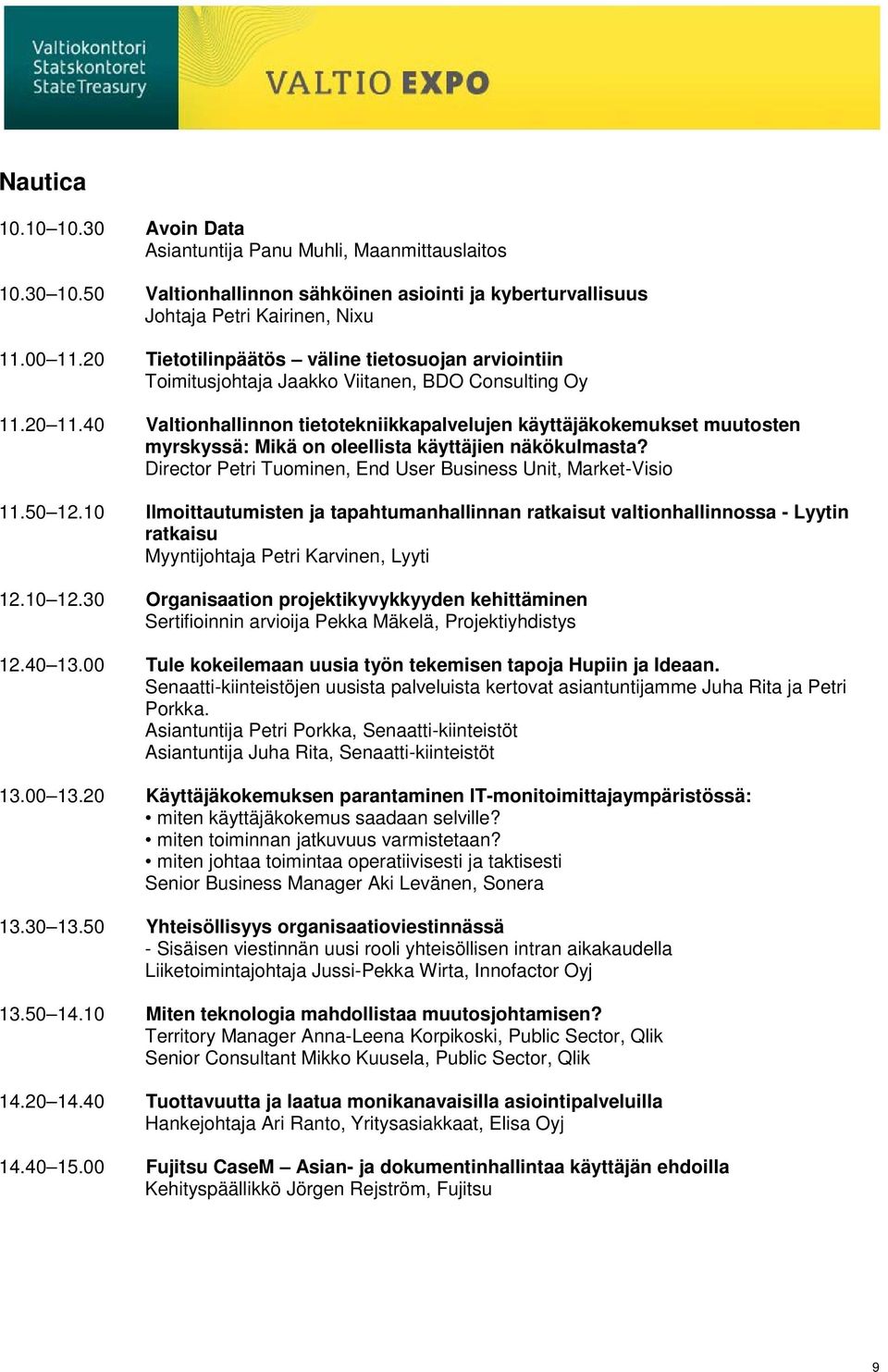 40 Valtionhallinnon tietotekniikkapalvelujen käyttäjäkokemukset muutosten myrskyssä: Mikä on oleellista käyttäjien näkökulmasta? Director Petri Tuominen, End User Business Unit, Market-Visio 11.50 12.