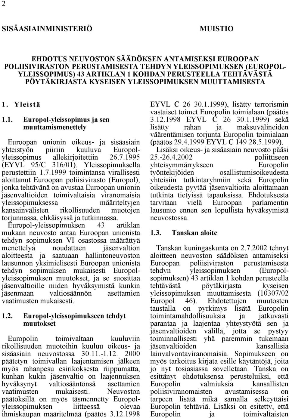 Yleistä 1.1. Europol-yleissopimus ja sen muuttamismenettely Euroopan unionin oikeus- ja sisäasiain yhteistyön piiriin kuuluva Europolyleissopimus allekirjoitettiin 26.7.1995 (EYVL 95/C 316/01).