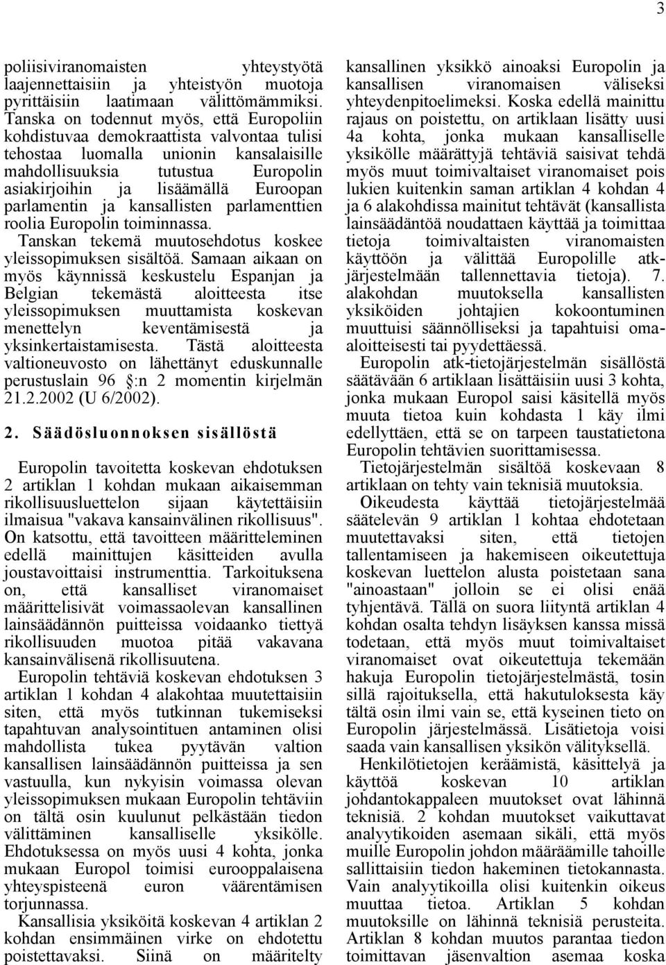 parlamentin ja kansallisten parlamenttien roolia Europolin toiminnassa. Tanskan tekemä muutosehdotus koskee yleissopimuksen sisältöä.