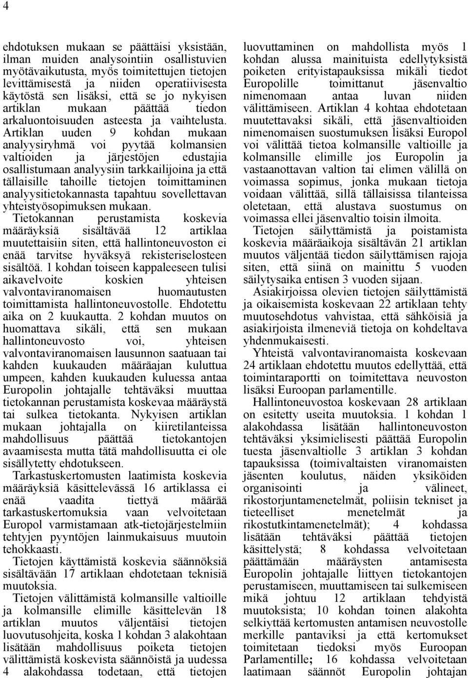 Artiklan uuden 9 kohdan mukaan analyysiryhmä voi pyytää kolmansien valtioiden ja järjestöjen edustajia osallistumaan analyysiin tarkkailijoina ja että tällaisille tahoille tietojen toimittaminen