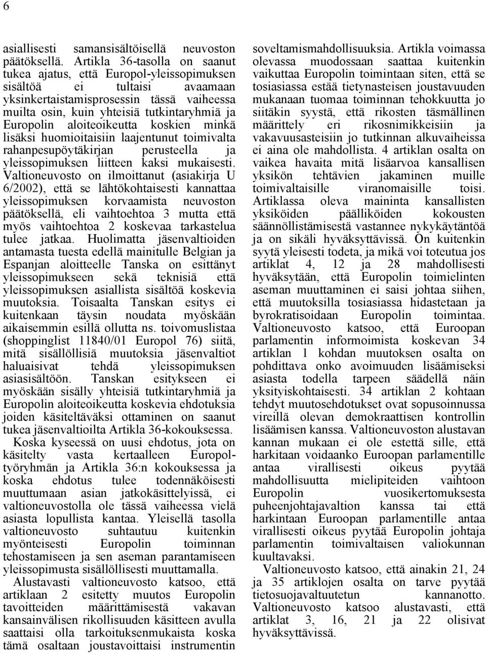 aloiteoikeutta koskien minkä lisäksi huomioitaisiin laajentunut toimivalta rahanpesupöytäkirjan perusteella ja yleissopimuksen liitteen kaksi mukaisesti.