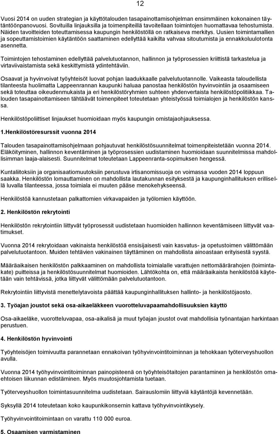 Uusien toimintamallien ja sopeuttamistoimien käytäntöön saattaminen edellyttää kaikilta vahvaa sitoutumista ja ennakkoluulotonta asennetta.