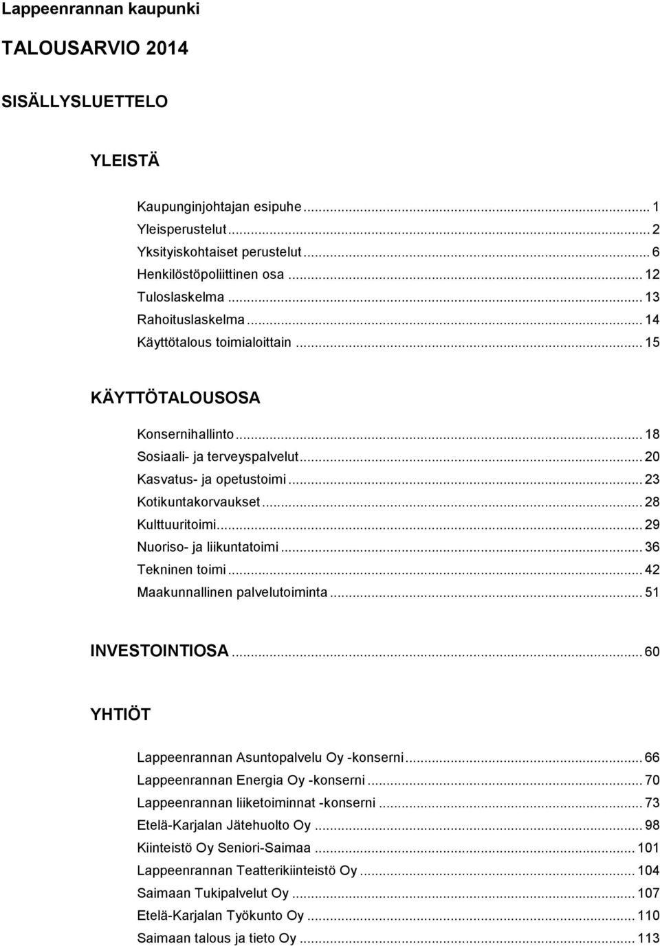 .. 28 Kulttuuritoimi... 29 Nuoriso- ja liikuntatoimi... 36 Tekninen toimi... 42 Maakunnallinen palvelutoiminta... 51 INVESTOINTIOSA... 60 YHTIÖT Lappeenrannan Asuntopalvelu Oy -konserni.