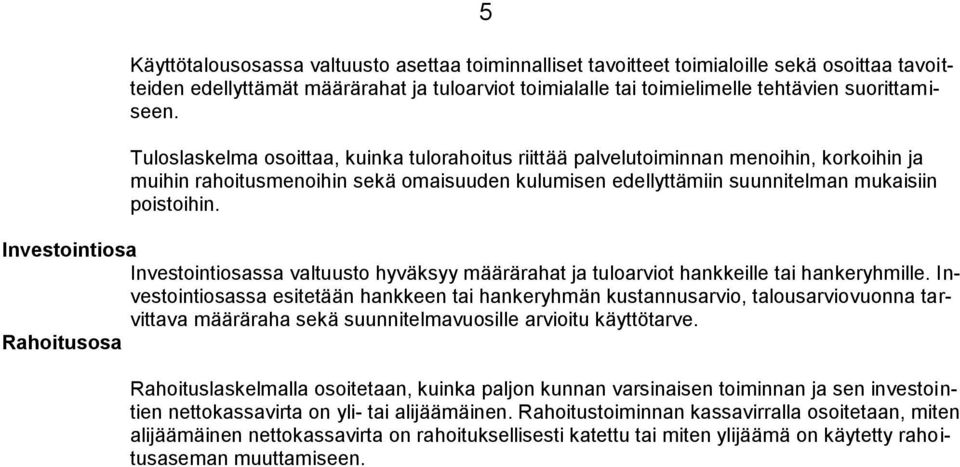 Investointiosa Investointiosassa valtuusto hyväksyy määrärahat ja tuloarviot hankkeille tai hankeryhmille.