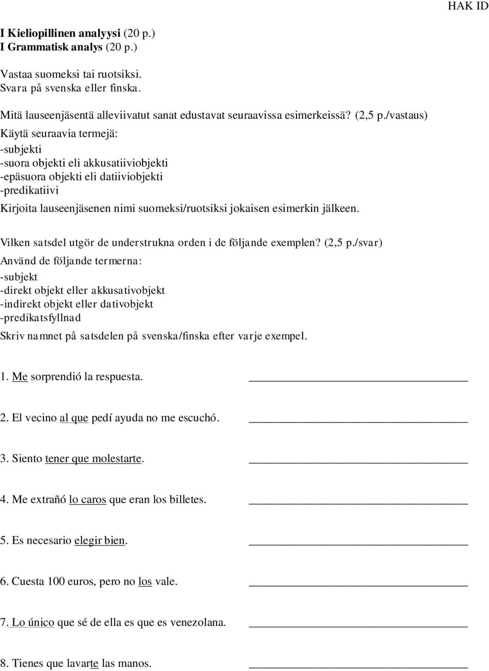 /vastaus) Käytä seuraavia termejä: -subjekti -suora objekti eli akkusatiiviobjekti -epäsuora objekti eli datiiviobjekti -predikatiivi Kirjoita lauseenjäsenen nimi suomeksi/ruotsiksi jokaisen