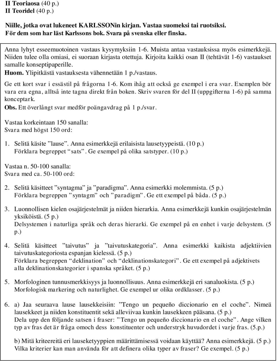 Kirjoita kaikki osan II (tehtävät 1-6) vastaukset samalle konseptipaperille. Huom. Ylipitkästä vastauksesta vähennetään 1 p./vastaus. Ge ett kort svar i essästil på frågorna 1-6.