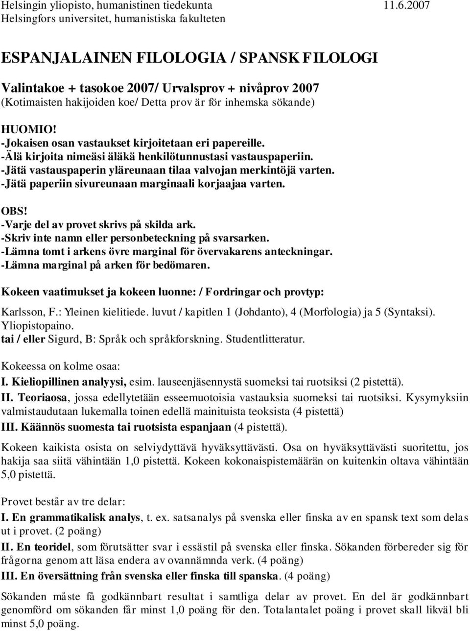 inhemska sökande) HUOMIO! -Jokaisen osan vastaukset kirjoitetaan eri papereille. -Älä kirjoita nimeäsi äläkä henkilötunnustasi vastauspaperiin.