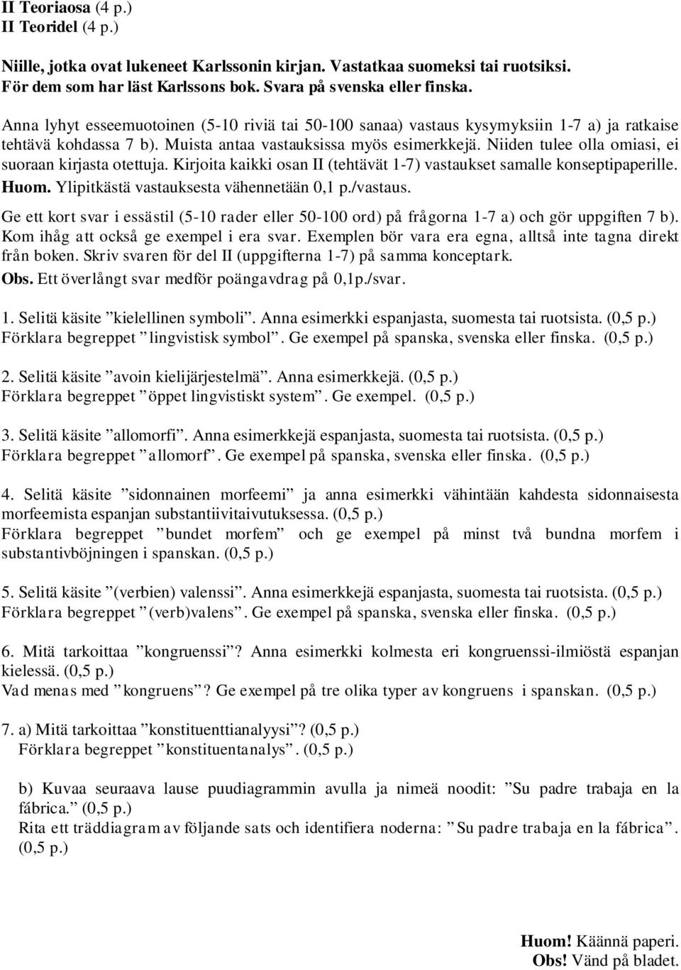 Niiden tulee olla omiasi, ei suoraan kirjasta otettuja. Kirjoita kaikki osan II (tehtävät 1-7) vastaukset samalle konseptipaperille. Huom. Ylipitkästä vastauksesta vähennetään 0,1 p./vastaus.
