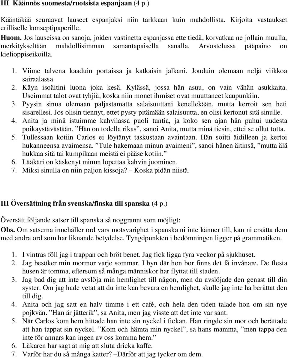 Viime talvena kaaduin portaissa ja katkaisin jalkani. Jouduin olemaan neljä viikkoa sairaalassa. 2. Käyn isoäitini luona joka kesä. Kylässä, jossa hän asuu, on vain vähän asukkaita.