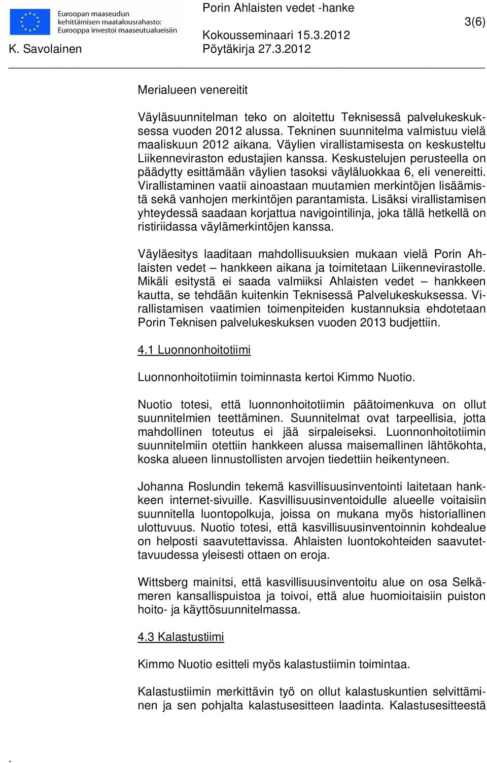 venereitti Virallistaminen vaatii ainoastaan muutamien merkintöjen lisäämistä sekä vanhojen merkintöjen parantamista Lisäksi virallistamisen yhteydessä saadaan korjattua navigointilinja, joka tällä