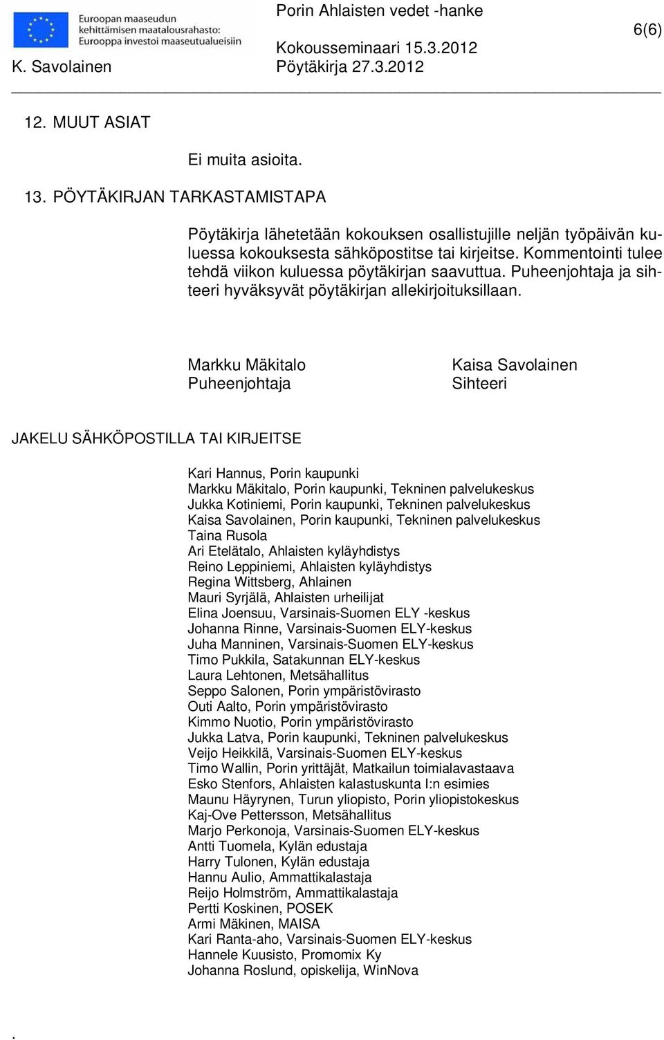 Puheenjohtaja Kaisa Savolainen Sihteeri JAKELU SÄHKÖPOSTILLA TAI KIRJEITSE Kari Hannus, Porin kaupunki Markku Mäkitalo, Porin kaupunki, Tekninen palvelukeskus Jukka Kotiniemi, Porin kaupunki,