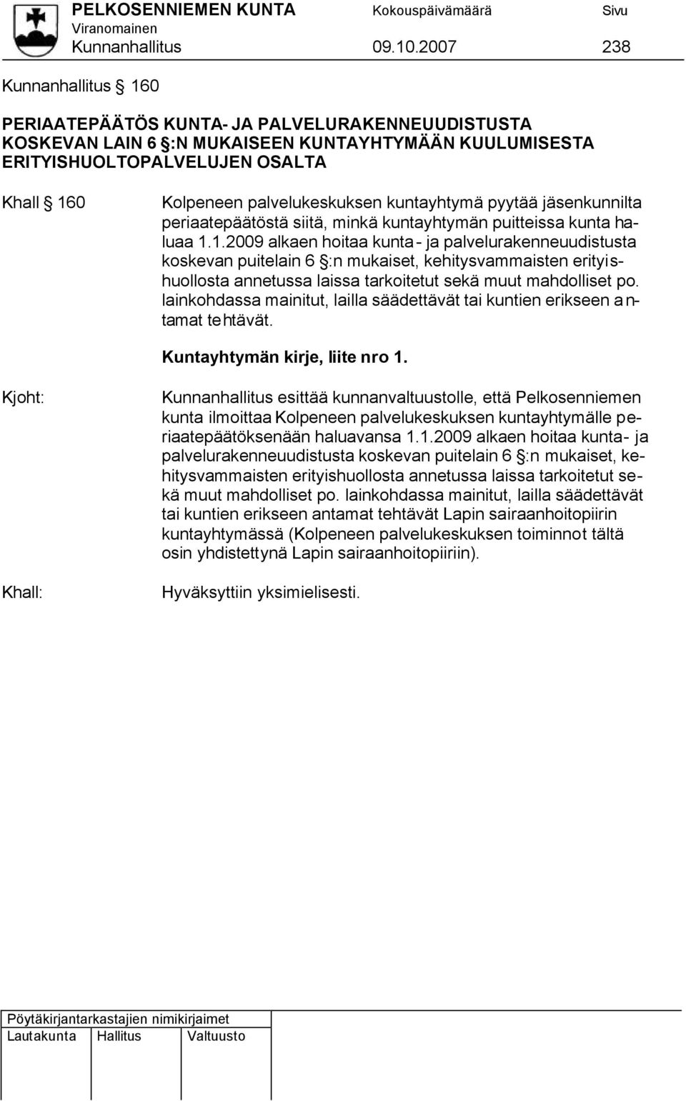 palvelukeskuksen kuntayhtymä pyytää jäsenkunnilta periaatepäätöstä siitä, minkä kuntayhtymän puitteissa kunta haluaa 1.