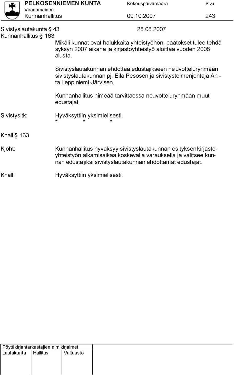 Sivistyslautakunnan ehdottaa edustajikseen neuvotteluryhmään sivistyslautakunnan pj. Eila Pesosen ja sivistystoimenjohtaja Anita Leppiniemi-Järvisen.