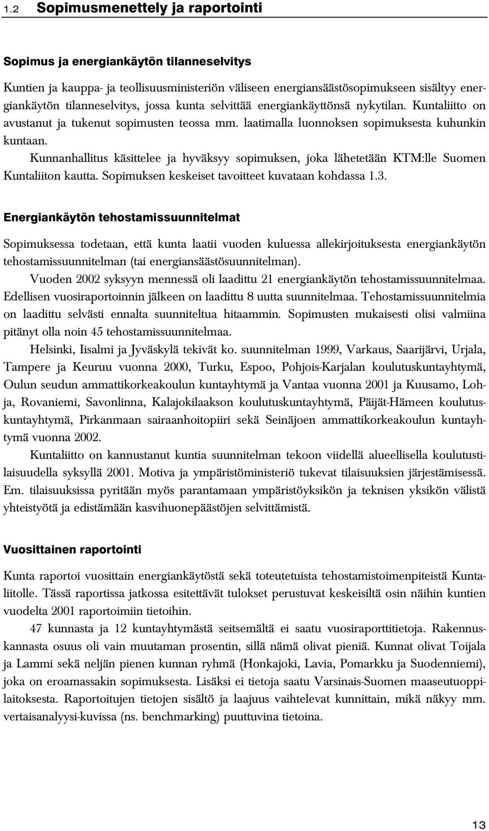 Kunnanhallitus käsittelee ja hyväksyy sopimuksen, joka lähetetään KTM:lle Suomen Kuntaliiton kautta. Sopimuksen keskeiset tavoitteet kuvataan kohdassa 1.3.