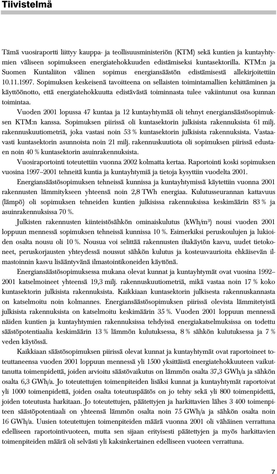 Sopimuksen keskeisenä tavoitteena on sellaisten toimintamallien kehittäminen ja käyttöönotto, että energiatehokkuutta edistävästä toiminnasta tulee vakiintunut osa kunnan toimintaa.