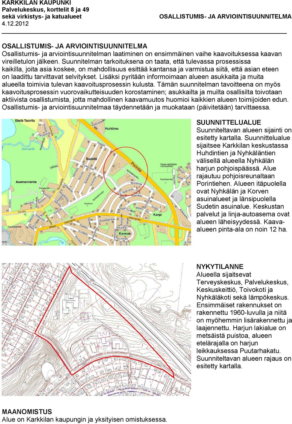 Lisäksi pyritään informoimaan alueen asukkaita ja muita alueella toimivia tulevan kaavoitusprosessin kulusta.