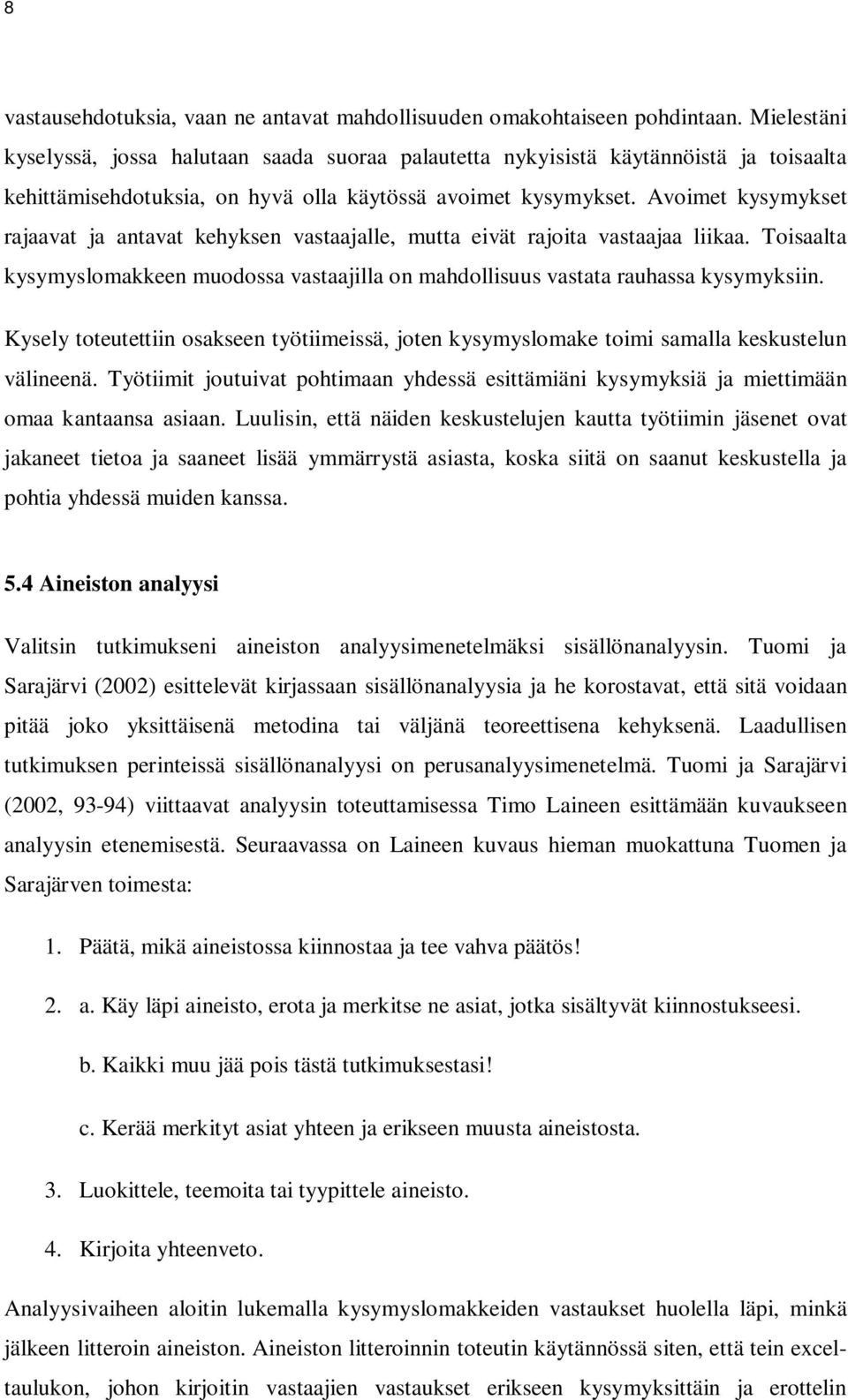 Avoimet kysymykset rajaavat ja antavat kehyksen vastaajalle, mutta eivät rajoita vastaajaa liikaa. Toisaalta kysymyslomakkeen muodossa vastaajilla on mahdollisuus vastata rauhassa kysymyksiin.