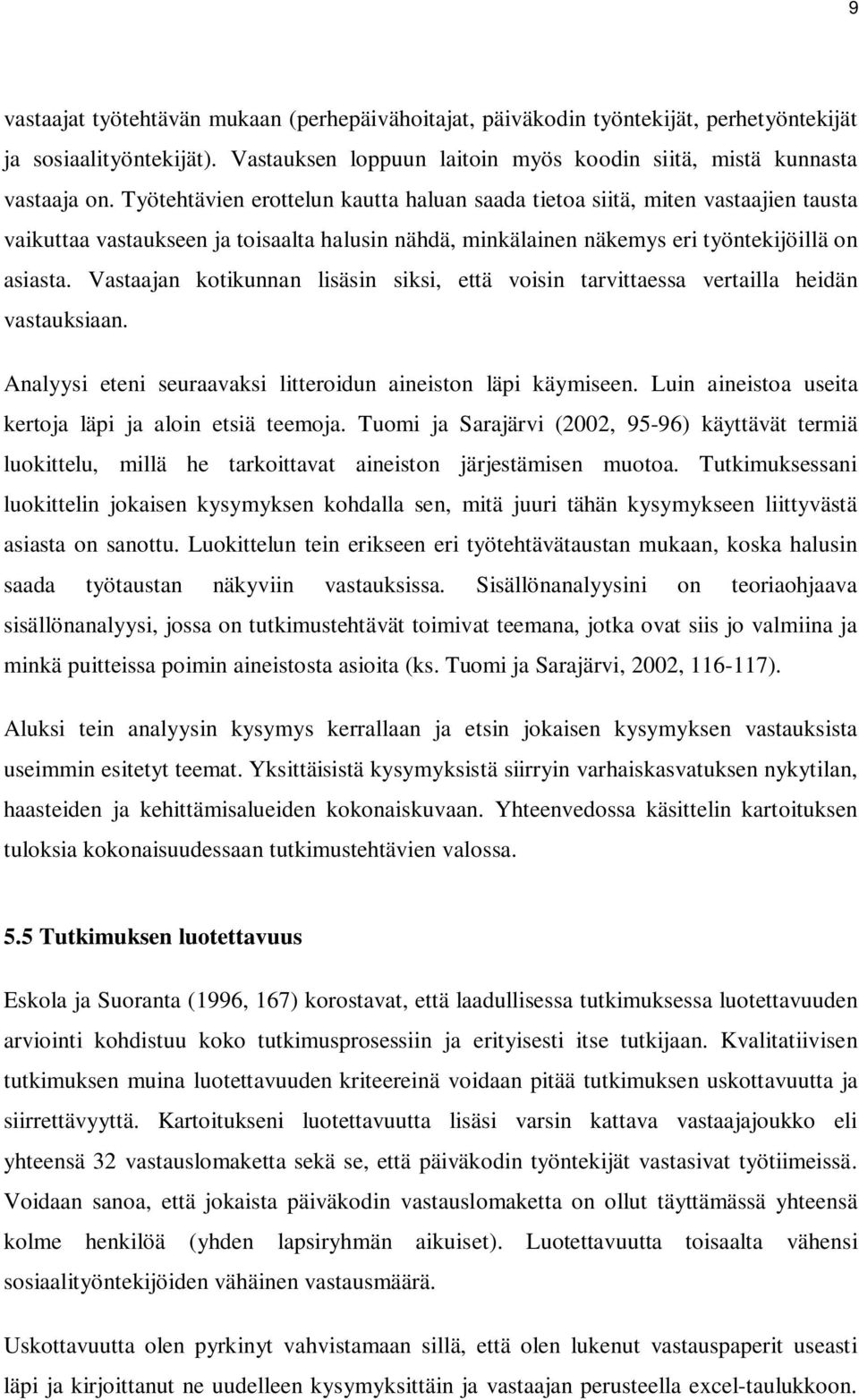 Vastaajan kotikunnan lisäsin siksi, että voisin tarvittaessa vertailla heidän vastauksiaan. Analyysi eteni seuraavaksi litteroidun aineiston läpi käymiseen.