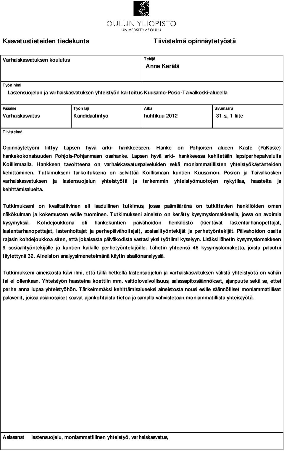 Hanke on Pohjoisen alueen Kaste (PaKaste) hankekokonaisuuden Pohjois-Pohjanmaan osahanke. Lapsen hyvä arki- hankkeessa kehitetään lapsiperhepalveluita Koillismaalla.