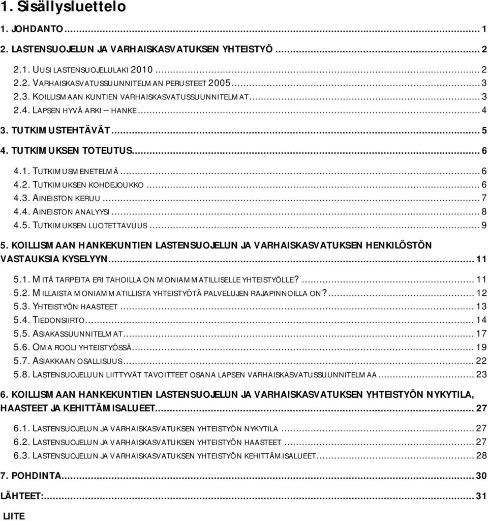 .. 6 4.3. AINEISTON KERUU... 7 4.4. AINEISTON ANALYYSI... 8 4.5. TUTKIMUKSEN LUOTETTAVUUS... 9 5. KOILLISMAAN HANKEKUNTIEN LASTENSUOJELUN JA VARHAISKASVATUKSEN HENKILÖSTÖN VASTAUKSIA KYSELYYN... 11 5.