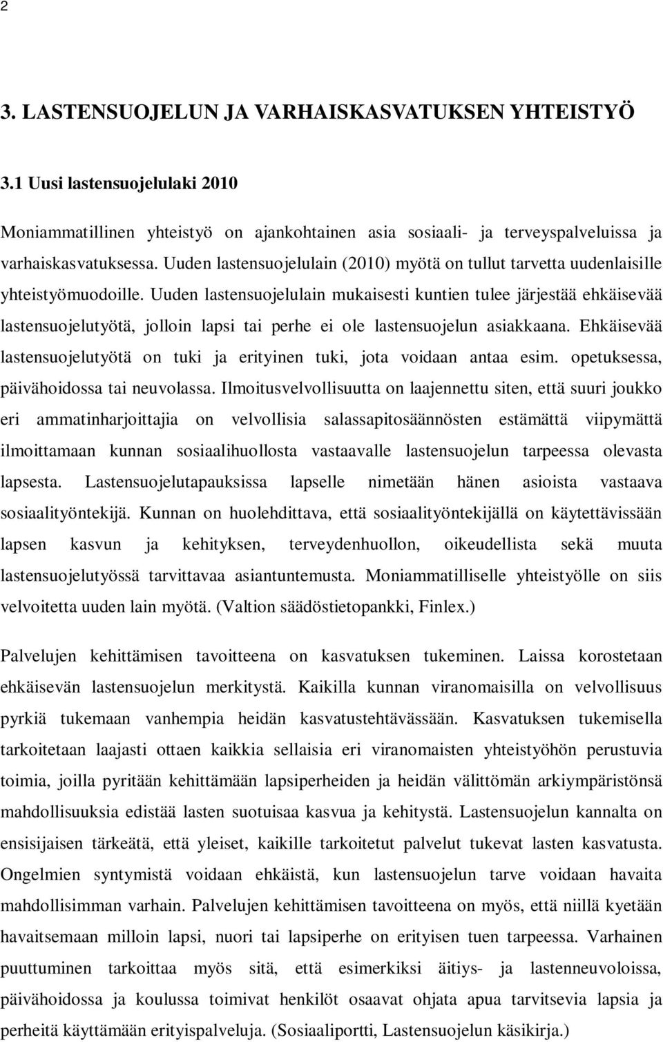 Uuden lastensuojelulain mukaisesti kuntien tulee järjestää ehkäisevää lastensuojelutyötä, jolloin lapsi tai perhe ei ole lastensuojelun asiakkaana.