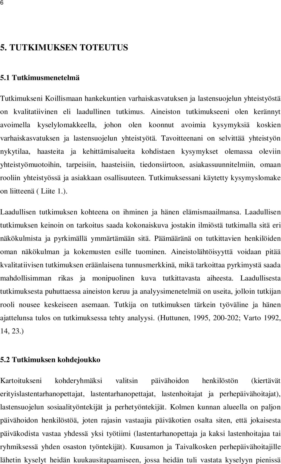 Tavoitteenani on selvittää yhteistyön nykytilaa, haasteita ja kehittämisalueita kohdistaen kysymykset olemassa oleviin yhteistyömuotoihin, tarpeisiin, haasteisiin, tiedonsiirtoon,