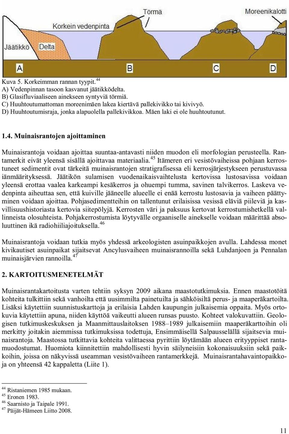 Muinaisrantojen ajoittaminen Muinaisrantoja voidaan ajoittaa suuntaa-antavasti niiden muodon eli morfologian perusteella. Rantamerkit eivät yleensä sisällä ajoittavaa materiaalia.
