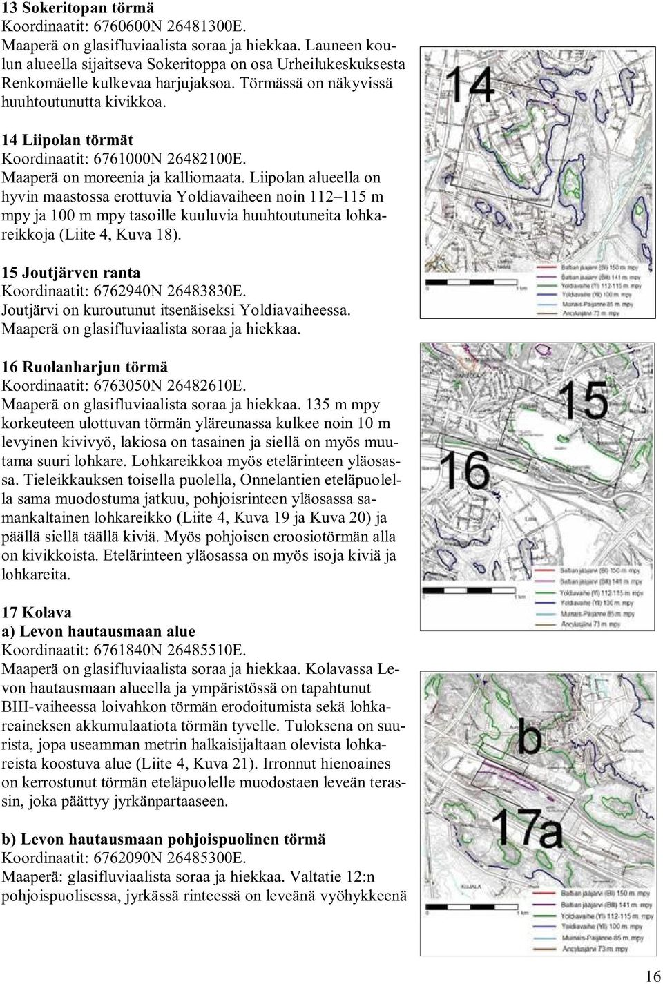 14 Liipolan törmät Koordinaatit: 6761000N 26482100E. Maaperä on moreenia ja kalliomaata.