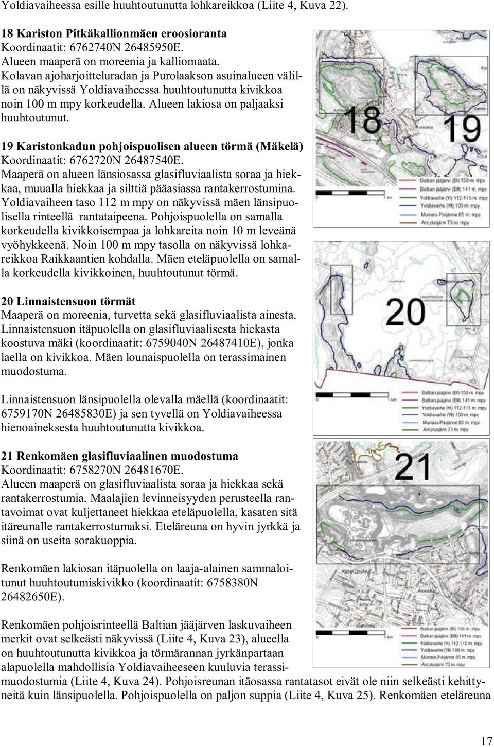 19 Karistonkadun pohjoispuolisen alueen törmä (Mäkelä) Koordinaatit: 6762720N 26487540E.