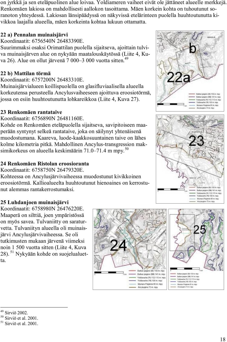 22 a) Pennalan muinaisjärvi Koordinaatit: 6756540N 26483390E. Suurimmaksi osaksi Orimattilan puolella sijaitseva, ajoittain tulviva muinaisjärven alue on nykyään maatalouskäytössä (Liite 4, Kuva 26).