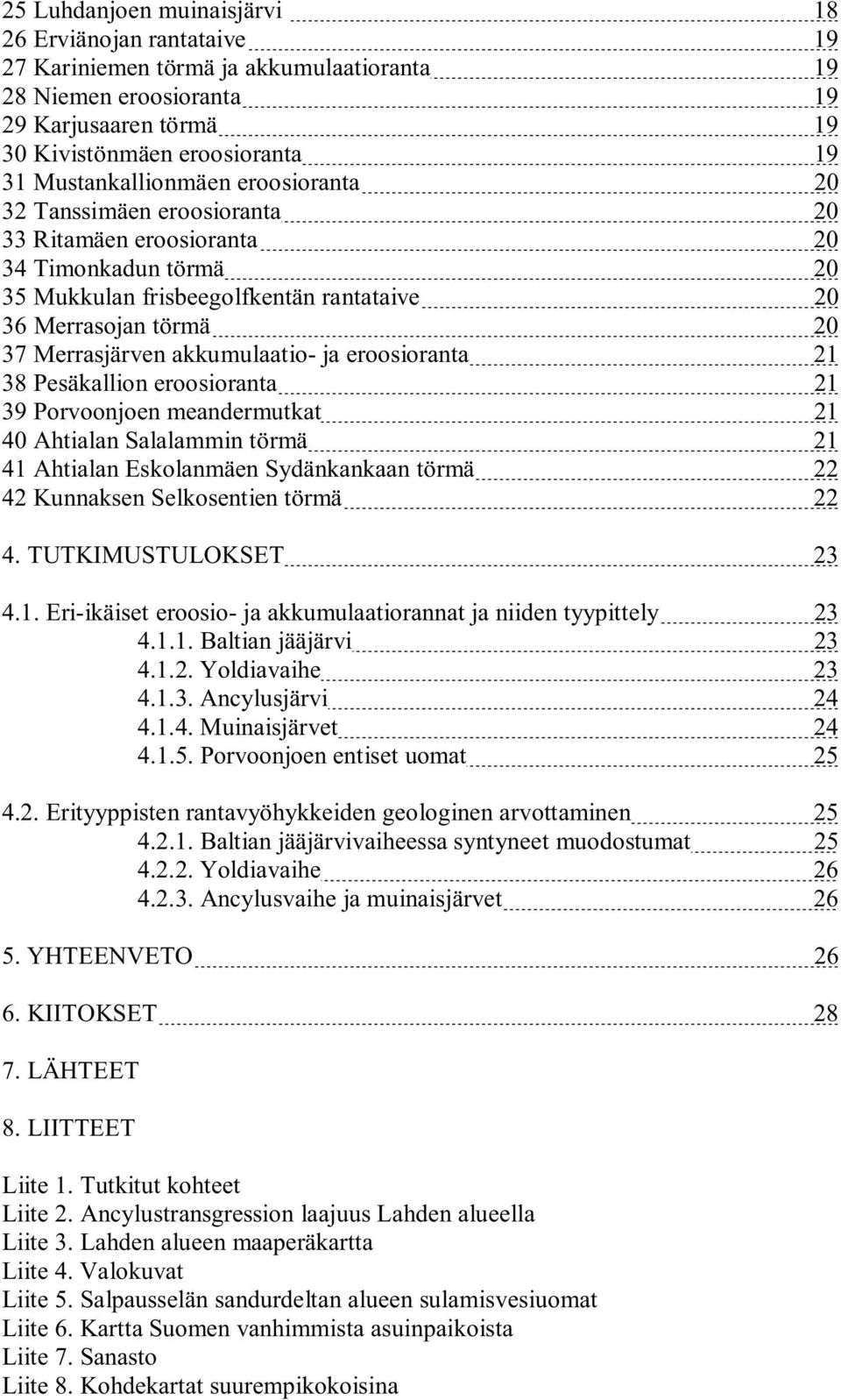 akkumulaatio- ja eroosioranta 21 38 Pesäkallion eroosioranta 21 39 Porvoonjoen meandermutkat 21 40 Ahtialan Salalammin törmä 21 41 Ahtialan Eskolanmäen Sydänkankaan törmä 22 42 Kunnaksen Selkosentien