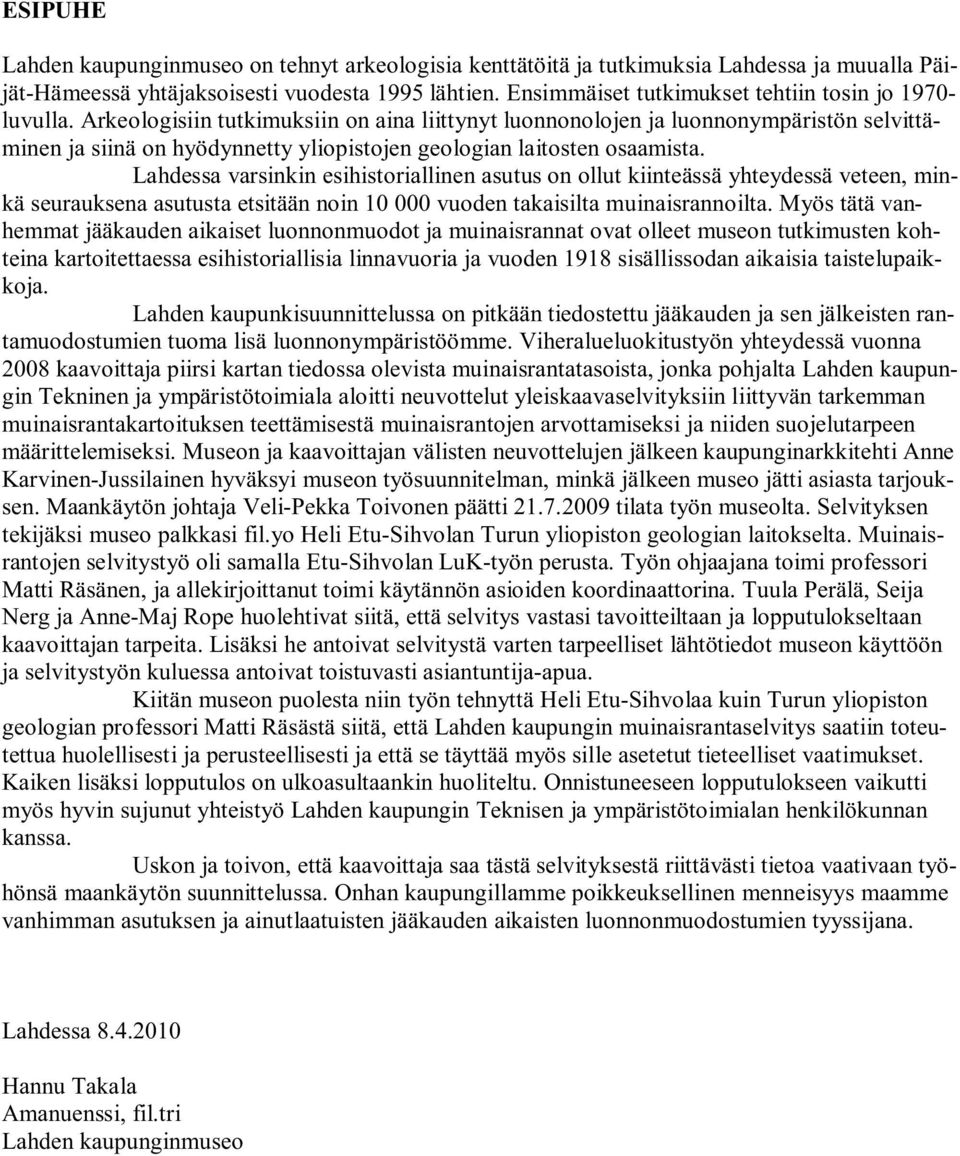 Arkeologisiin tutkimuksiin on aina liittynyt luonnonolojen ja luonnonympäristön selvittäminen ja siinä on hyödynnetty yliopistojen geologian laitosten osaamista.