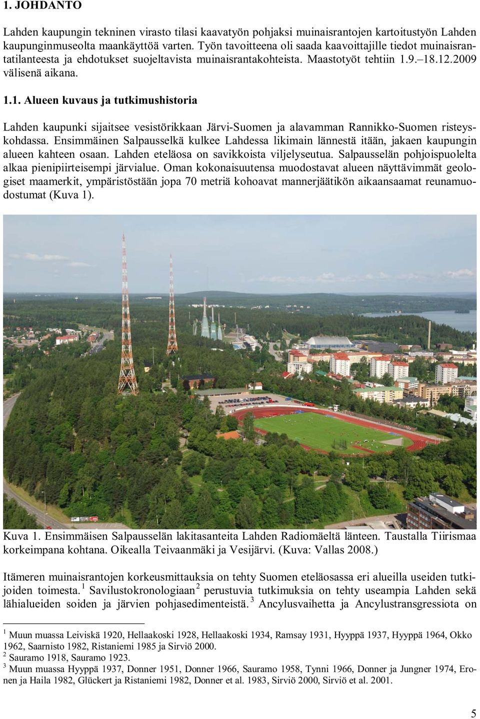 9. 18.12.2009 välisenä aikana. 1.1. Alueen kuvaus ja tutkimushistoria Lahden kaupunki sijaitsee vesistörikkaan Järvi-Suomen ja alavamman Rannikko-Suomen risteyskohdassa.