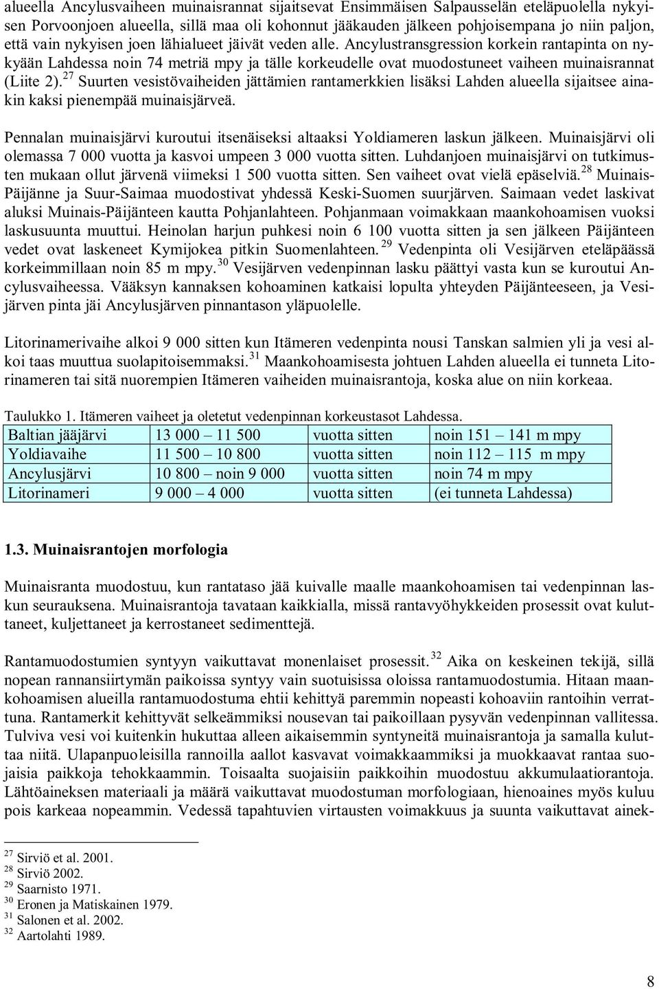 27 Suurten vesistövaiheiden jättämien rantamerkkien lisäksi Lahden alueella sijaitsee ainakin kaksi pienempää muinaisjärveä.